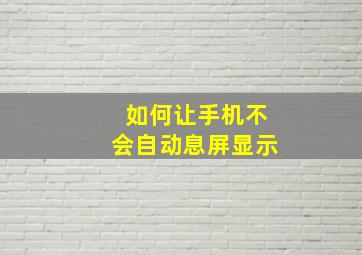 如何让手机不会自动息屏显示