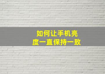 如何让手机亮度一直保持一致