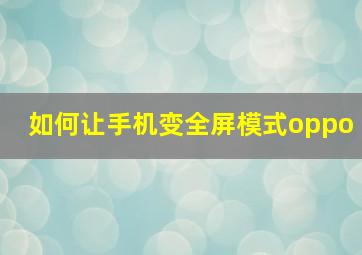 如何让手机变全屏模式oppo