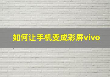 如何让手机变成彩屏vivo