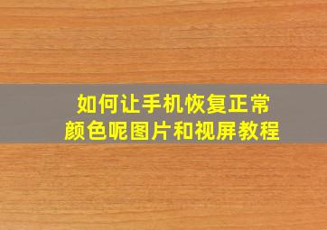 如何让手机恢复正常颜色呢图片和视屏教程