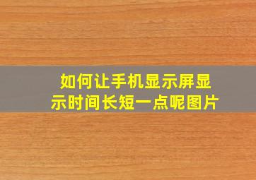 如何让手机显示屏显示时间长短一点呢图片