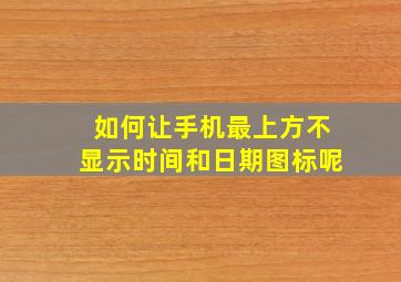 如何让手机最上方不显示时间和日期图标呢