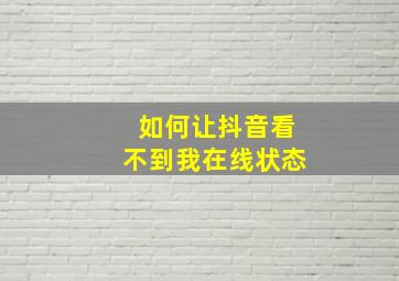 如何让抖音看不到我在线状态