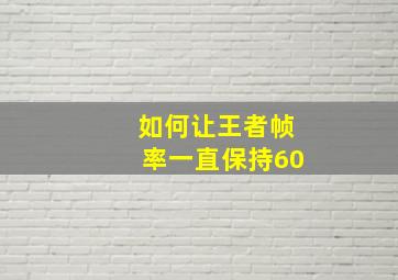 如何让王者帧率一直保持60