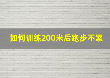 如何训练200米后跑步不累