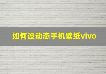 如何设动态手机壁纸vivo