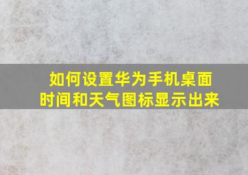 如何设置华为手机桌面时间和天气图标显示出来