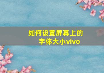 如何设置屏幕上的字体大小vivo