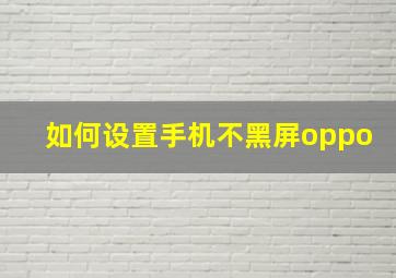 如何设置手机不黑屏oppo