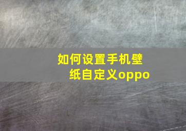 如何设置手机壁纸自定义oppo