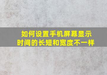 如何设置手机屏幕显示时间的长短和宽度不一样