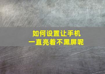 如何设置让手机一直亮着不黑屏呢