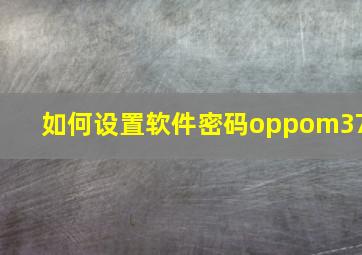 如何设置软件密码oppom37