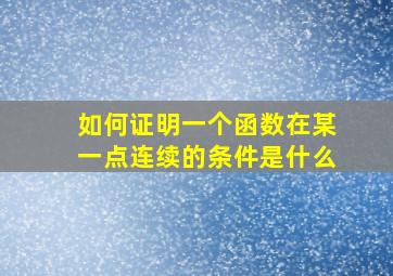 如何证明一个函数在某一点连续的条件是什么