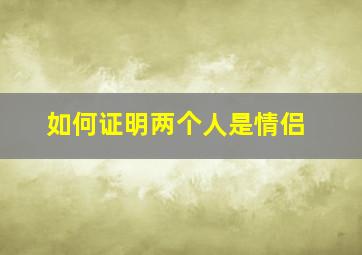 如何证明两个人是情侣