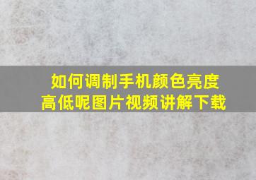 如何调制手机颜色亮度高低呢图片视频讲解下载