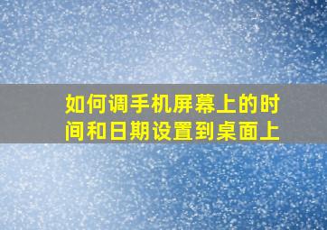 如何调手机屏幕上的时间和日期设置到桌面上