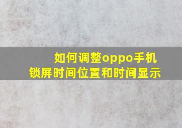 如何调整oppo手机锁屏时间位置和时间显示