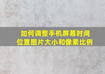 如何调整手机屏幕时间位置图片大小和像素比例