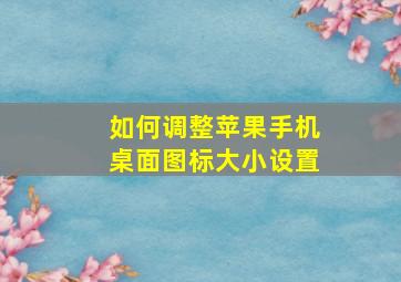 如何调整苹果手机桌面图标大小设置