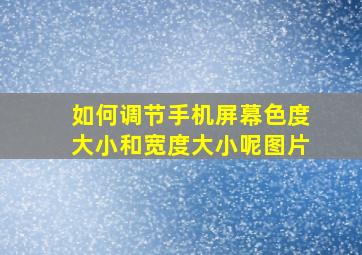 如何调节手机屏幕色度大小和宽度大小呢图片