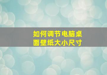 如何调节电脑桌面壁纸大小尺寸