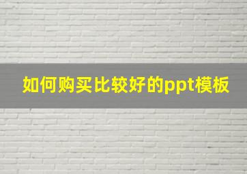 如何购买比较好的ppt模板