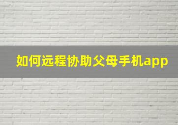 如何远程协助父母手机app