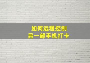 如何远程控制另一部手机打卡