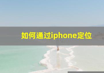 如何通过iphone定位