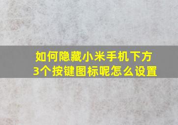 如何隐藏小米手机下方3个按键图标呢怎么设置