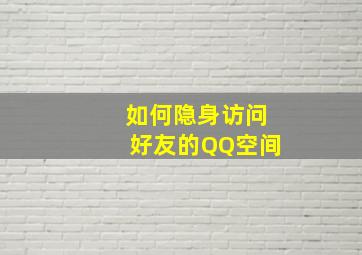 如何隐身访问好友的QQ空间