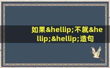 如果…不就……造句一年级简单