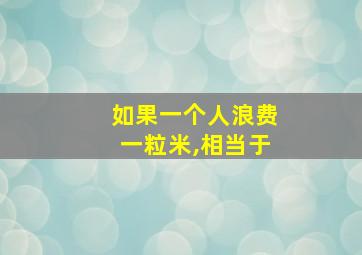 如果一个人浪费一粒米,相当于