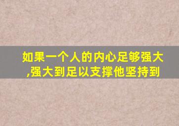 如果一个人的内心足够强大,强大到足以支撑他坚持到