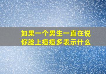 如果一个男生一直在说你脸上痘痘多表示什么