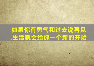 如果你有勇气和过去说再见,生活就会给你一个新的开始