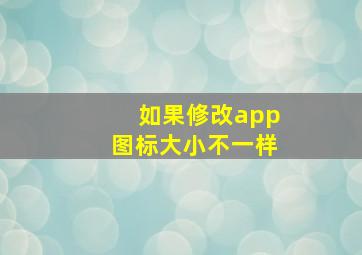 如果修改app图标大小不一样