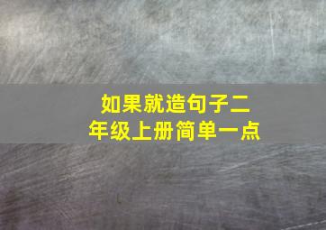 如果就造句子二年级上册简单一点