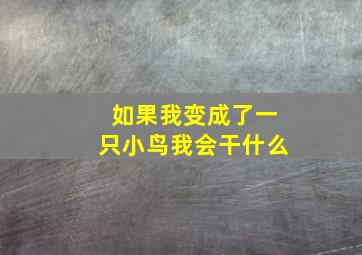 如果我变成了一只小鸟我会干什么