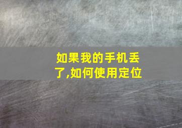 如果我的手机丢了,如何使用定位