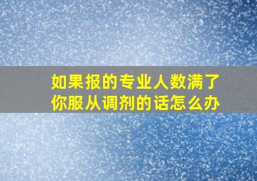 如果报的专业人数满了你服从调剂的话怎么办