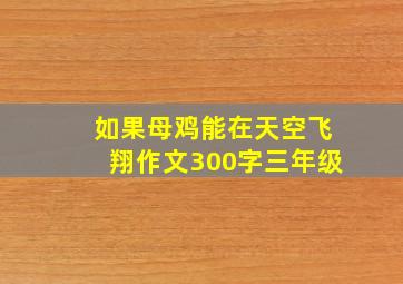 如果母鸡能在天空飞翔作文300字三年级