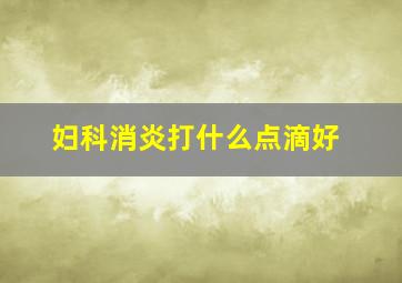 妇科消炎打什么点滴好