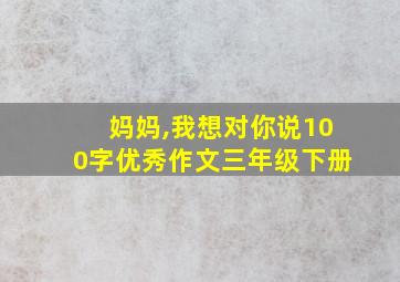 妈妈,我想对你说100字优秀作文三年级下册