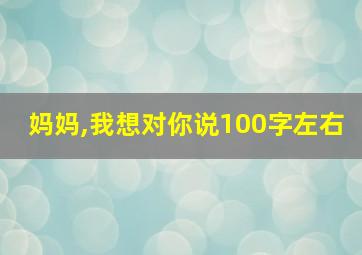 妈妈,我想对你说100字左右