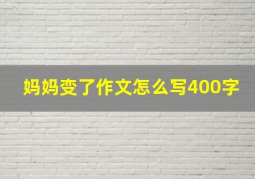 妈妈变了作文怎么写400字