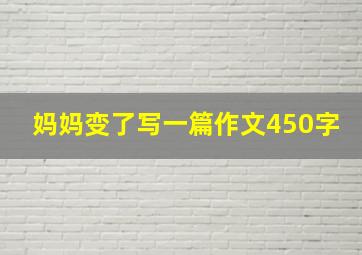 妈妈变了写一篇作文450字