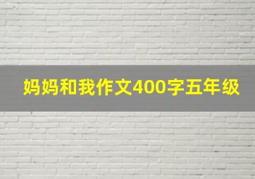 妈妈和我作文400字五年级